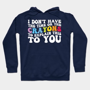 Funny sarcasm teacher gift don't have the time or the crayons to explain this to you groovy Hoodie